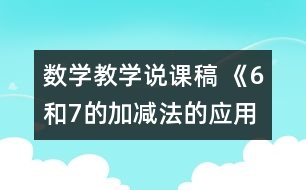 數(shù)學教學說課稿 《6和7的加減法的應用》說課教案