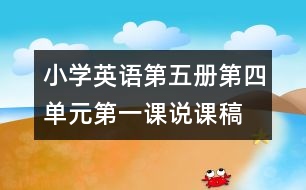 小學(xué)英語第五冊第四單元第一課說課稿