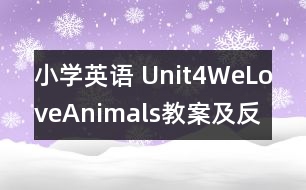 小學(xué)英語 Unit4WeLoveAnimals教案及反思