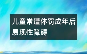 兒童常遭體罰成年后易現(xiàn)性障礙