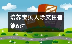 培養(yǎng)寶貝人際交往智能6法