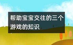 幫助寶寶交往的三個(gè)游戲的知識(shí)