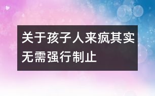 關(guān)于孩子“人來瘋”其實無需強行制止