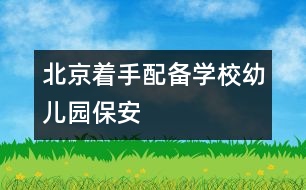 北京著手配備學校幼兒園保安