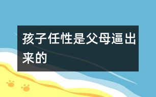 孩子任性是父母逼出來的