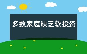 多數(shù)家庭缺乏軟投資