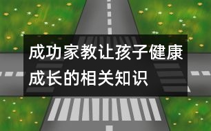 成功家教讓孩子健康成長(zhǎng)的相關(guān)知識(shí)