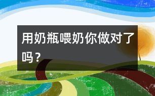 用奶瓶喂奶你做對了嗎？