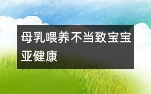 母乳喂養(yǎng)不當致寶寶亞健康