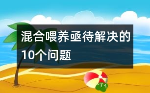 混合喂養(yǎng)亟待解決的10個問題