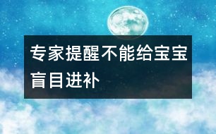 專家提醒：不能給寶寶盲目“進補”