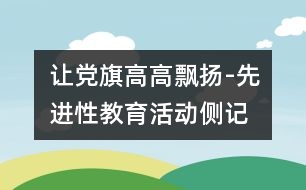 讓黨旗高高飄揚(yáng)-先進(jìn)性教育活動(dòng)側(cè)記