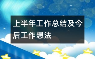 上半年工作總結(jié)及今后工作想法