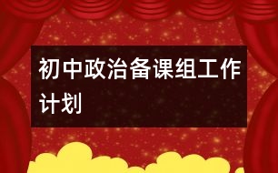 初中政治備課組工作計劃