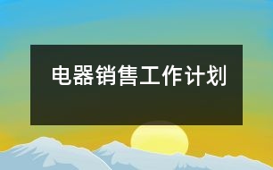 電器銷售工作計劃