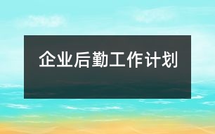 企業(yè)后勤工作計(jì)劃