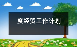 度經(jīng)貿(mào)工作計(jì)劃