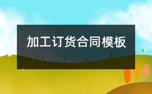 加工、訂貨合同模板