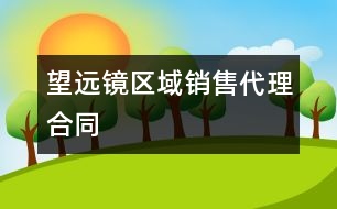 望遠鏡區(qū)域銷售代理合同