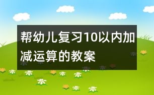 幫幼兒復習10以內(nèi)加減運算的教案