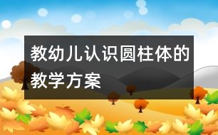 教幼兒認(rèn)識(shí)圓柱體的教學(xué)方案