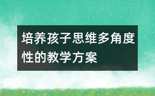 培養(yǎng)孩子思維多角度性的教學(xué)方案