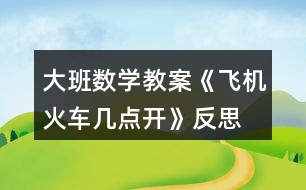 大班數學教案《飛機火車幾點開》反思