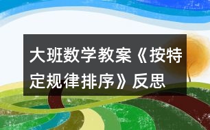 大班數(shù)學教案《按特定規(guī)律排序》反思