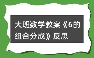 大班數(shù)學教案《6的組合分成》反思