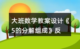 大班數(shù)學(xué)教案設(shè)計(jì)《5的分解、組成》反思