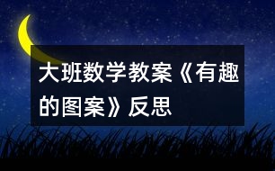 大班數(shù)學教案《有趣的圖案》反思