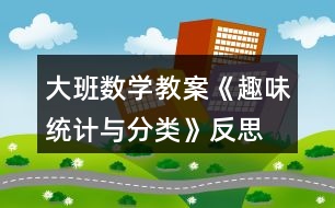 大班數(shù)學(xué)教案《趣味統(tǒng)計(jì)與分類(lèi)》反思