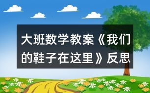 大班數(shù)學教案《我們的鞋子在這里》反思