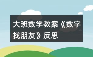 大班數(shù)學(xué)教案《數(shù)字找朋友》反思