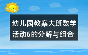 幼兒園教案大班數(shù)學(xué)活動(dòng)6的分解與組合反思