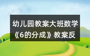 幼兒園教案大班數(shù)學(xué)《6的分成》教案反思