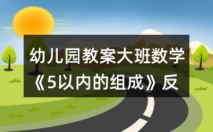 幼兒園教案大班數(shù)學《5以內(nèi)的組成》反思