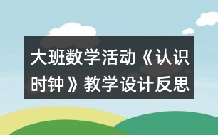 大班數學活動《認識時鐘》教學設計反思