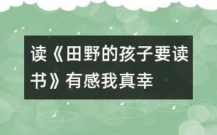 讀《田野的孩子要讀書(shū)》有感——我真幸福