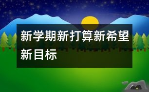 新學(xué)期新打算新希望新目標(biāo)