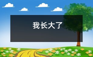 我長(zhǎng)大了