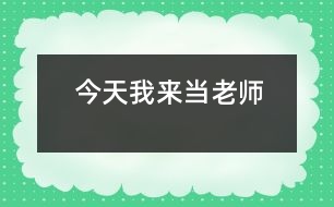 今天我來(lái)當(dāng)老師