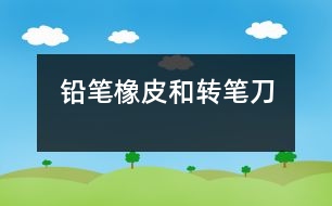 鉛筆、橡皮和轉(zhuǎn)筆刀