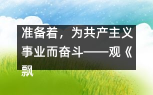 準(zhǔn)備著，為共產(chǎn)主義事業(yè)而奮斗――觀《飄揚(yáng)的紅領(lǐng)巾》有感