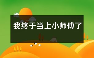 我終于當(dāng)上小師傅了