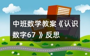 中班數(shù)學(xué)教案《認(rèn)識(shí)數(shù)字6、7 》反思