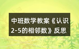 中班數(shù)學(xué)教案《認(rèn)識(shí)2-5的相鄰數(shù)》反思