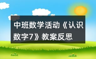 中班數(shù)學(xué)活動《認(rèn)識數(shù)字7》教案反思