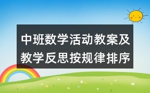 中班數(shù)學活動教案及教學反思按規(guī)律排序