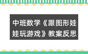 中班數(shù)學《跟圖形娃娃玩游戲》教案反思